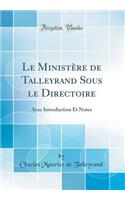 Le MinistÃ¨re de Talleyrand Sous Le Directoire: Avec Introduction Et Notes (Classic Reprint)