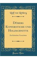 Dürers Kupferstiche und Holzschnitte: Ein Kritisches Verzeichnis (Classic Reprint)