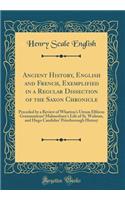 Ancient History, English and French, Exemplified in a Regular Dissection of the Saxon Chronicle: Preceded by a Review of Wharton's Utrum Elfricus Grammaticus? Malmesbury's Life of St. Wulstan, and Hugo Candidus' Peterborough History (Classic Reprin