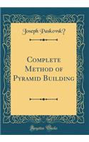 Complete Method of Pyramid Building (Classic Reprint)