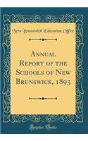 Annual Report of the Schools of New Brunswick, 1893 (Classic Reprint)