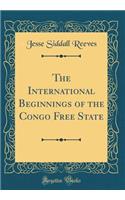 The International Beginnings of the Congo Free State (Classic Reprint)