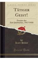 TÃ¤tiger Geist!: Zweites Der Ziel-JahrbÃ¼cher, 1917/1918 (Classic Reprint)