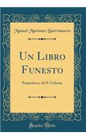 Un Libro Funesto: Pequeñeces, del P. Coloma (Classic Reprint)