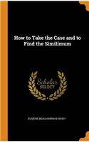 How to Take the Case and to Find the Similimum