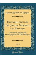 Erinnerungen Des Dr. Johann Nepomuk Von Ringseis, Vol. 3: Gesammelt, ErgÃ¤nzt Und Herausgegeben Von Emile Ringseis (Classic Reprint): Gesammelt, ErgÃ¤nzt Und Herausgegeben Von Emile Ringseis (Classic Reprint)