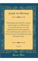 Oesterreichischer Plutarch, Oder Leben Und Bildnisse Aller Regenten Und Der BerÃ¼hmtesten Feldherren, StaatsmÃ¤nner, Gelehrten Und KÃ¼nstler Des Ã?sterreichischen Kaiserstaates, Vol. 13 (Classic Reprint)