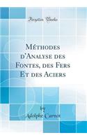 Méthodes d'Analyse des Fontes, des Fers Et des Aciers (Classic Reprint)