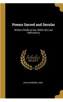 Poems Sacred and Secular: Written Chiefly at Sea, Within the Last Half-century