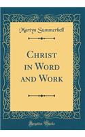 Christ in Word and Work (Classic Reprint)