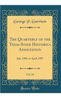 The Quarterly of the Texas State Historica Association, Vol. 10: July, 1906, to April, 1907 (Classic Reprint)