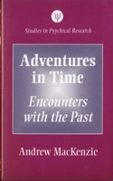 Adventures in Time: Encounters with the Past(Vol 1 Studies in Psychic Research)