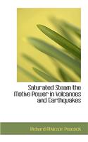 Saturated Steam the Motive Power in Volcanoes and Earthquakes