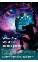 What Are We After on this Earth?: (English)