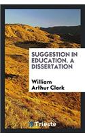 Suggestion in Education. A Dissertation