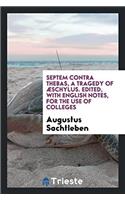 Septem Contra Thebas, a Tragedy of  ï¿½schylus. Edited, with English Notes, for the Use of Colleges