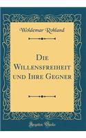 Die Willensfreiheit und Ihre Gegner (Classic Reprint)