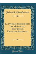 Entwicklungsgeschichte Der Menschheit Besonders in Ethischer Beziehung (Classic Reprint)