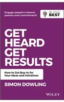 Get Heard, Get Results: How to Get Buy-In for Your Ideas and Initiatives
