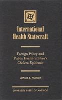 International Health Statecraft: Foreign Policy and Public Health in Peru's Cholera Epidemic