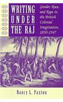 Writing Under the Raj: Gender, Race, and Rape in the British Colonial Imagination, 1830-1947