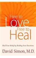 Free to Love, Free to Heal: Heal Your Body by Healing Your Emotions