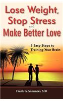 Lose Weight, Stop Stress and Make Better Love - 5 Easy Steps by Training Your Brain