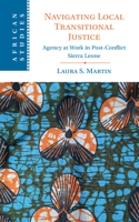 Navigating Local Transitional Justice: Agency at Work in Post-Conflict Sierra Leone(Series Number 163 African Studies)