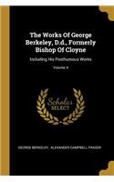 The Works Of George Berkeley, D.d., Formerly Bishop Of Cloyne: Including His Posthumous Works; Volume 4