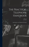 Practical Telephone Handbook: and Guide to the Telephonic Exchange