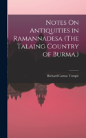 Notes On Antiquities in Ramannadesa (The Talaing Country of Burma.)