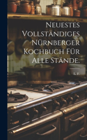 Neuestes vollständiges Nürnberger Kochbuch für alle Stände.