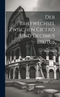 Der Briefwechsel Zwischen Cicero Und Decimus Brutus