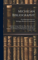 Michigan Bibliography: A Partial Catalogue Of Books, Maps, Manuscripts And Miscellaneous Materials Relating To The Resources, Development And History Of Michigan From Earl