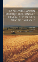 Nouvelle Maison Rustique, Ou Economie Generale De Tous Les Biens De Campagne