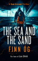 The Sea and the Sand: A Gripping Military Thriller of High Seas, Human Trafficking, and Vengeance(2 Sam Ireland Thriller)