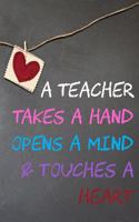 A Teacher Takes a Hand Opens a Mind & Touches a Heart: Teacher Notebook - Printed in America Inspirational Notebooks for Teachers. Gratitude quote for Appreciation/Retirement/Year End Gift/Thank You. 120