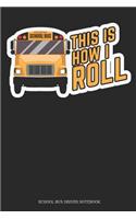 This Is How I Roll School Bus Driver Notebook