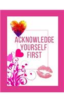 Acknowledge Yourself First Workbook: Ideal and Perfect Gift for Acknowledge Yourself First Workbook Best Love Gift for You, Wife, Husband, Boyfriend, Girlfriend Gift Workbook and Notebo