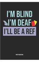 I'm Blind I'm Deaf I'll be a Ref Notebook