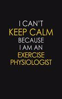 I Can't Keep Calm Because I Am An Exercise Physiologist