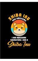SHIBA INU ARE AWESOME I AM AWESOME THEREFORE I AM A Shiba Inu