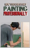 How you can Start Painting Professionally