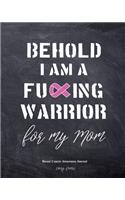 Breast Cancer Awareness Journal: Behold I Am A Fucking Warrior For My Mom, Women Fighter's Diary, Treatment Log, 120 pages, college ruled, 8x10 inches