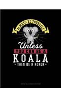 Always Be Yourself Unless You Can Be a Koala Then Be a Koala