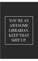 You're an Awesome Librarian. Keep That Shit Up: Blank Lined Notebook