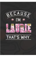 Because I'm Laurie That's Why: First Name Funny Sayings Personalized Customized Names Women Girl Mother's day Gift Notebook Journal