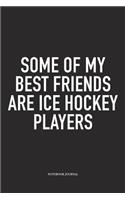 Some Of My Best Friends Are Ice Hockey Players: A 6x9 Inch Matte Softcover Notebook Diary With 120 Blank Lined Pages And A Funny Skating Sports Fanatic Cover Slogan