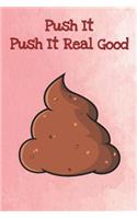 Push It Push It Real Good: Funny Poop Emoji Gag Journal Notebooks That Are Great For Birthday, Anniversary, Christmas, Graduation Gifts for Girls, Women, Men and Boys