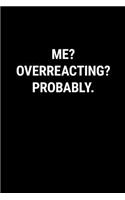 Me? Overreacting? Probably: Blank Lined Journal Notebook, 120 Pages, 6 x 9 inches